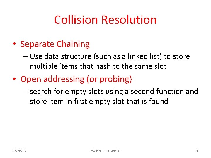 Collision Resolution • Separate Chaining – Use data structure (such as a linked list) Collision Resolution • Separate Chaining – Use data structure (such as a linked list)