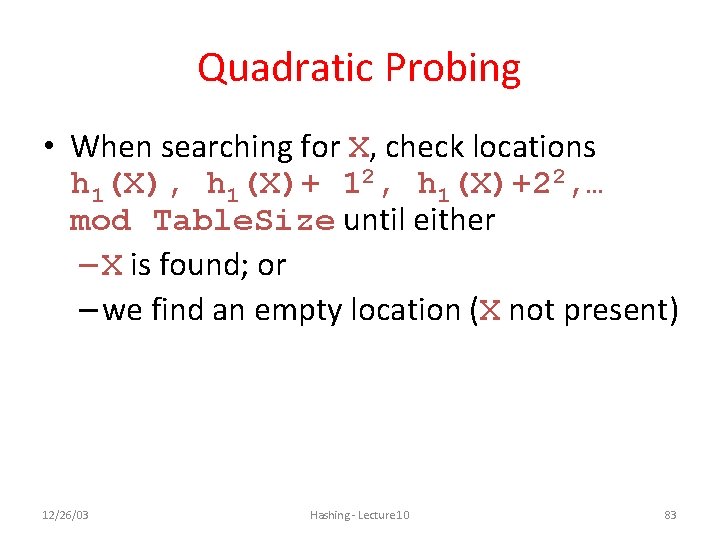 Quadratic Probing • When searching for X, check locations h 1(X), h 1(X)+ 12, Quadratic Probing • When searching for X, check locations h 1(X), h 1(X)+ 12,