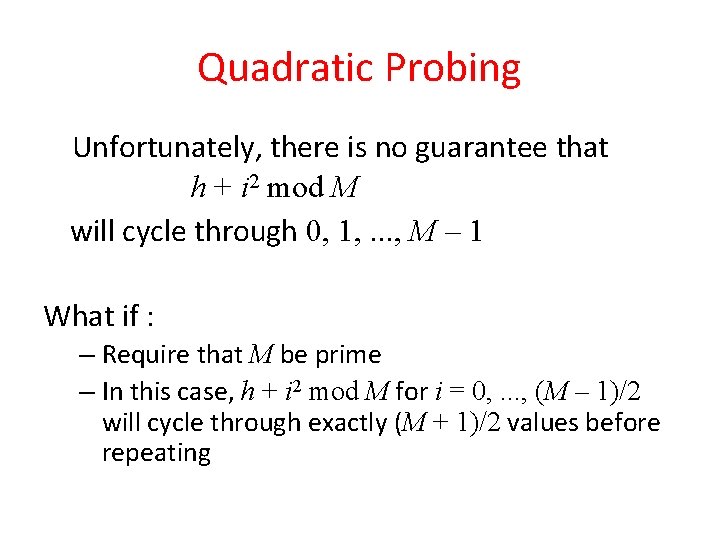 Quadratic Probing Unfortunately, there is no guarantee that h + i 2 mod M Quadratic Probing Unfortunately, there is no guarantee that h + i 2 mod M
