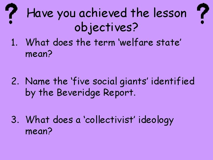 Have you achieved the lesson objectives? 1. What does the term ‘welfare state’ mean?