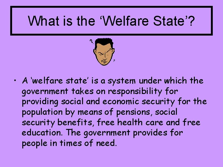 What is the ‘Welfare State’? • A ‘welfare state’ is a system under which