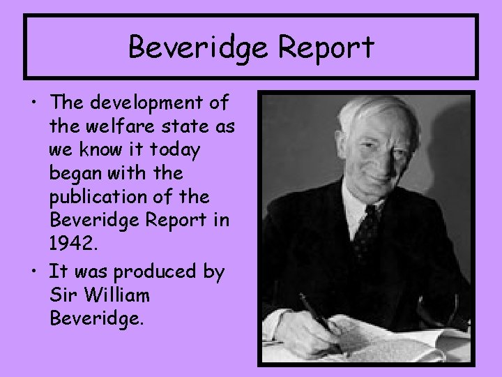 Beveridge Report • The development of the welfare state as we know it today Beveridge Report • The development of the welfare state as we know it today