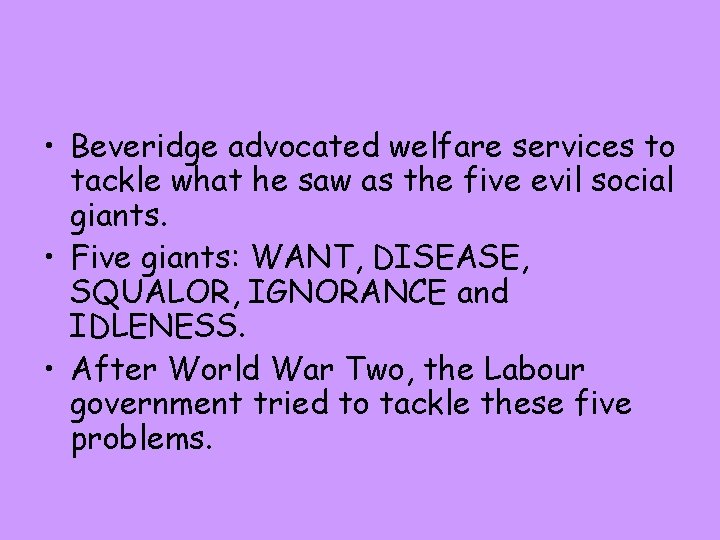 • Beveridge advocated welfare services to tackle what he saw as the five • Beveridge advocated welfare services to tackle what he saw as the five