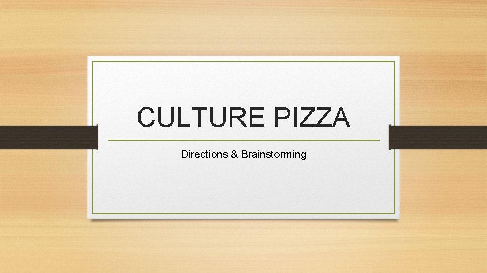 CULTURE PIZZA Directions & Brainstorming 