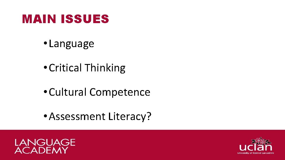 MAIN ISSUES • Language • Critical Thinking • Cultural Competence • Assessment Literacy? 