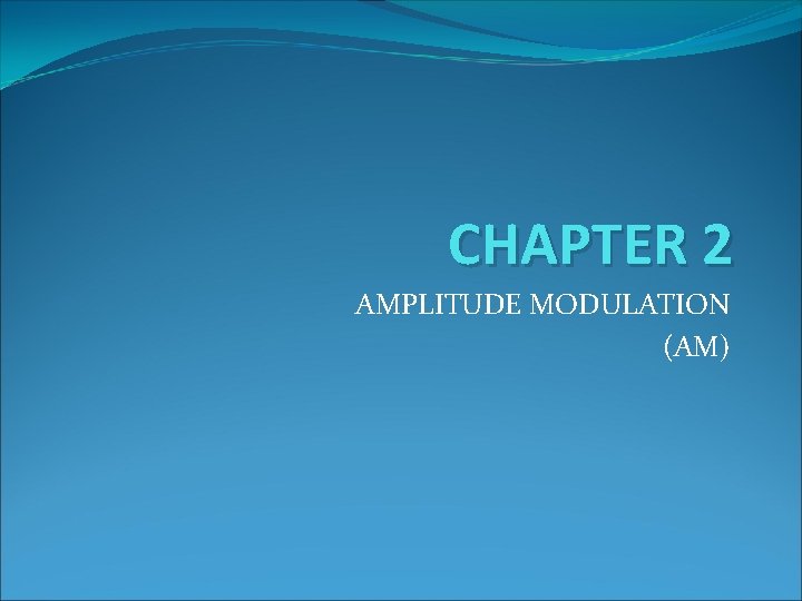 CHAPTER 2 AMPLITUDE MODULATION (AM) 