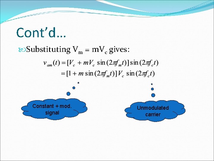Cont’d… Substituting Vm = m. Vc gives: Constant + mod. signal Unmodulated carrier 