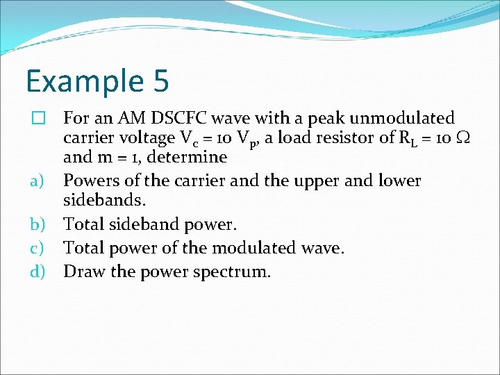 Example 5 � For an AM DSCFC wave with a peak unmodulated carrier voltage