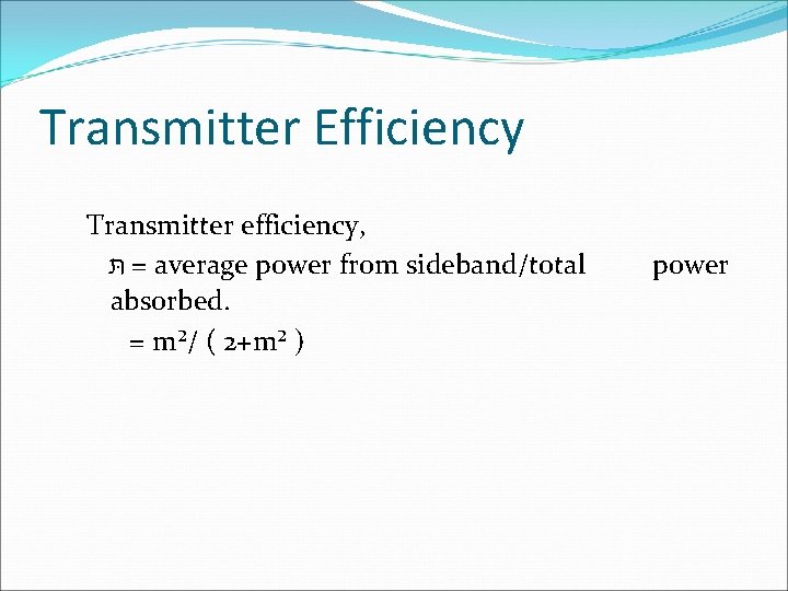 Transmitter Efficiency Transmitter efficiency, = תּ average power from sideband/total absorbed. = m²/ (