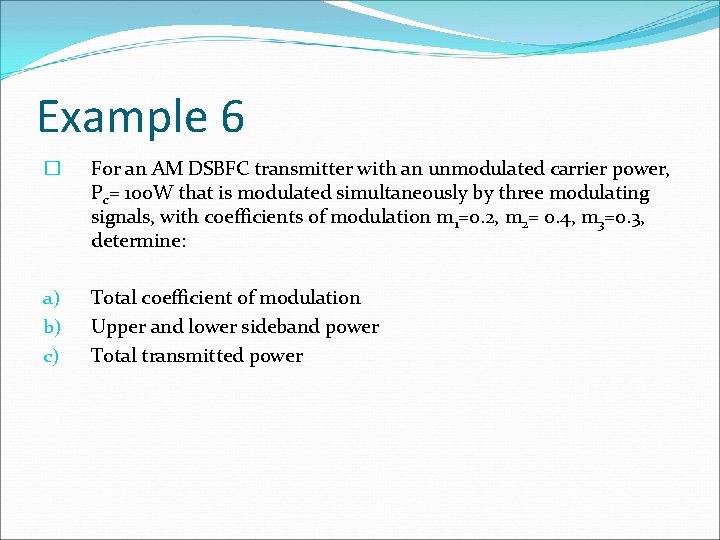 Example 6 � For an AM DSBFC transmitter with an unmodulated carrier power, Pc=