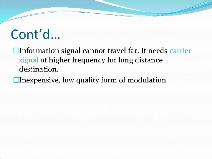 Cont’d… �Information signal cannot travel far. It needs carrier signal of higher frequency for