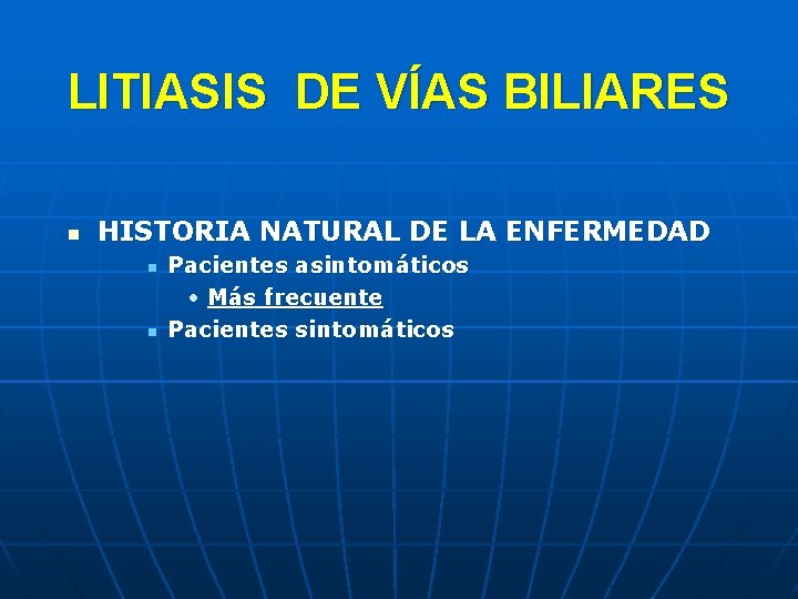 LITIASIS DE VÍAS BILIARES n HISTORIA NATURAL DE LA ENFERMEDAD n n Pacientes asintomáticos