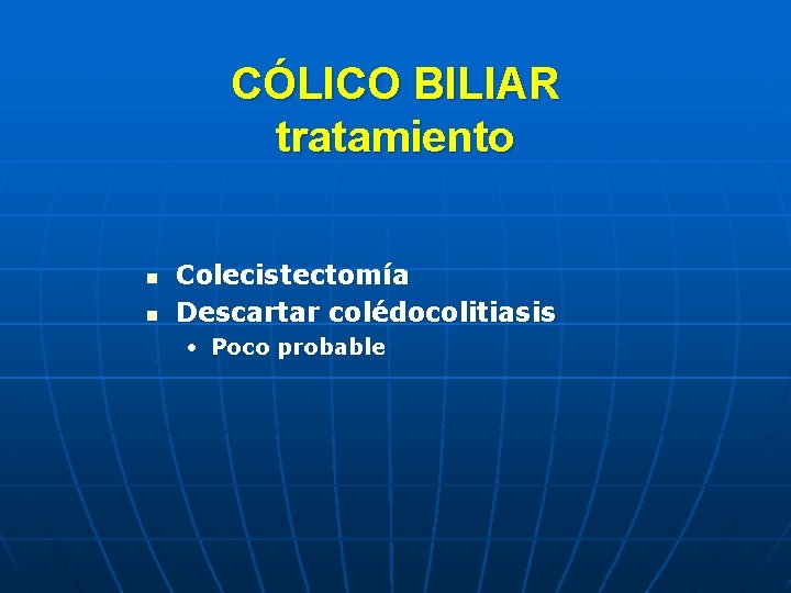 CÓLICO BILIAR tratamiento n n Colecistectomía Descartar colédocolitiasis • Poco probable 