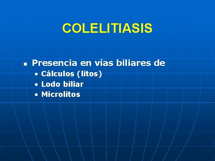 COLELITIASIS n Presencia en vías biliares de • Cálculos (litos) • Lodo biliar •