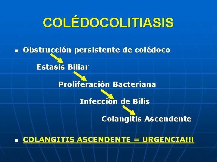 COLÉDOCOLITIASIS n Obstrucción persistente de colédoco Estasis Biliar Proliferación Bacteriana Infección de Bilis Colangitis