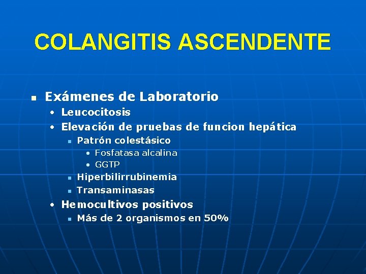 COLANGITIS ASCENDENTE n Exámenes de Laboratorio • Leucocitosis • Elevación de pruebas de funcion