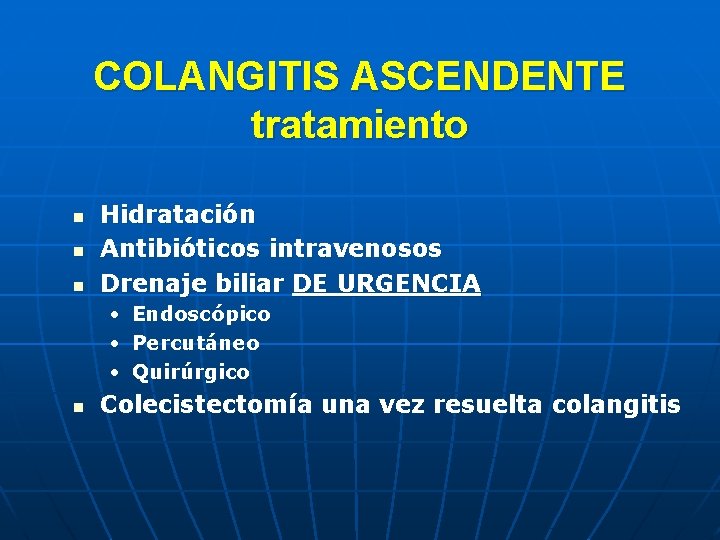 COLANGITIS ASCENDENTE tratamiento n n n Hidratación Antibióticos intravenosos Drenaje biliar DE URGENCIA •