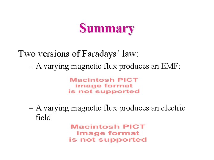 Summary Two versions of Faradays’ law: – A varying magnetic flux produces an EMF: