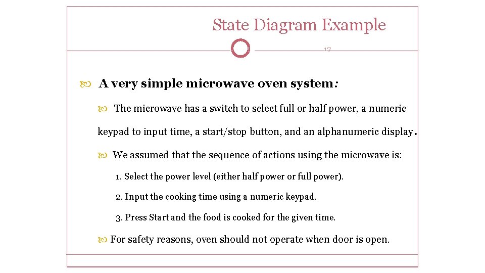 State Diagram Example 17 A very simple microwave oven system: The microwave has a