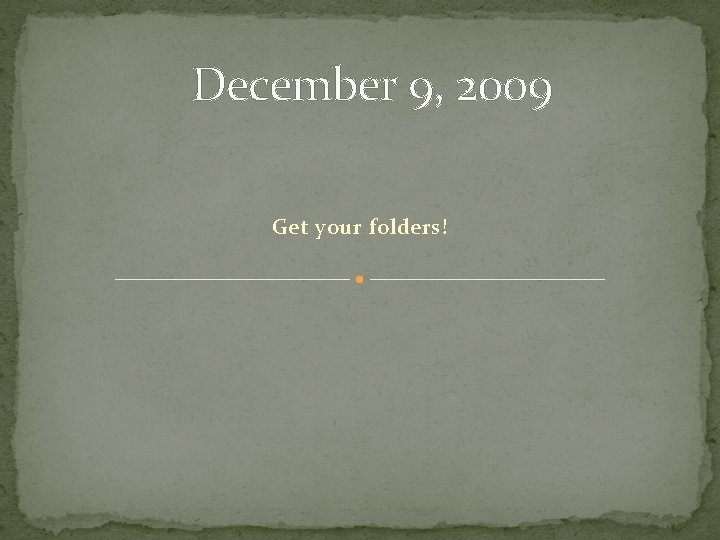 December 9, 2009 Get your folders! 