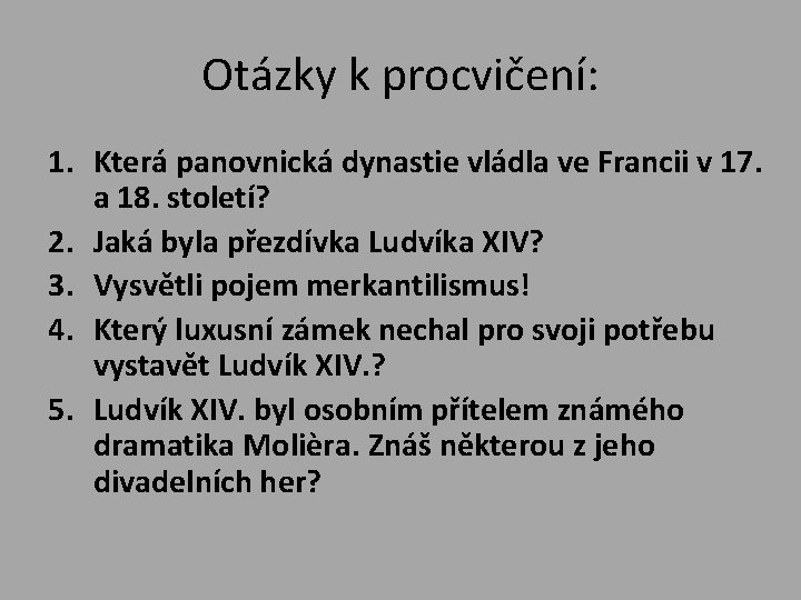 Otázky k procvičení: 1. Která panovnická dynastie vládla ve Francii v 17. a 18.