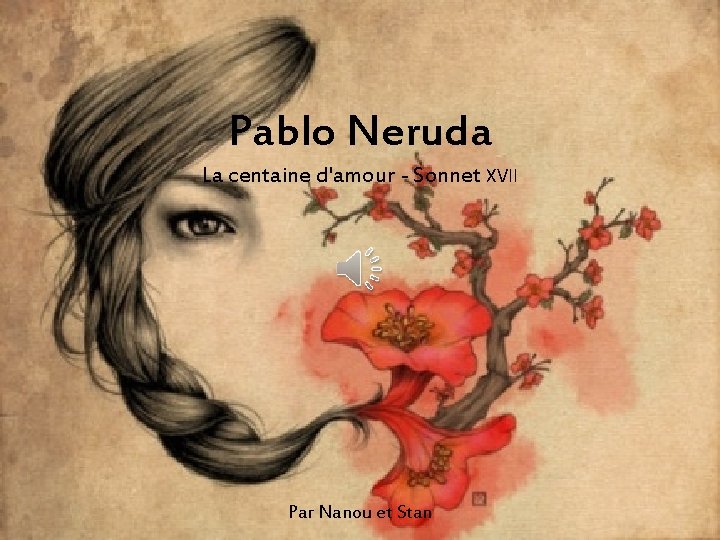 Pablo Neruda La centaine d'amour - Sonnet XVII Par Nanou et Stan 