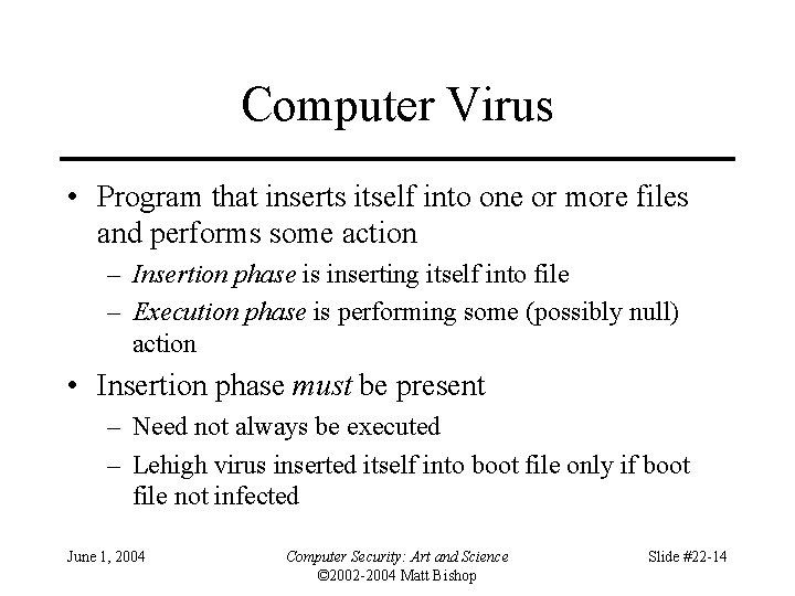 Computer Virus • Program that inserts itself into one or more files and performs