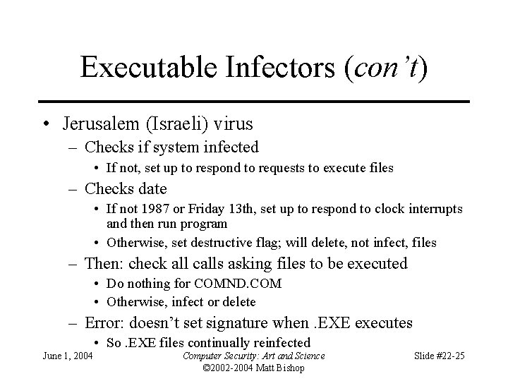 Executable Infectors (con’t) • Jerusalem (Israeli) virus – Checks if system infected • If