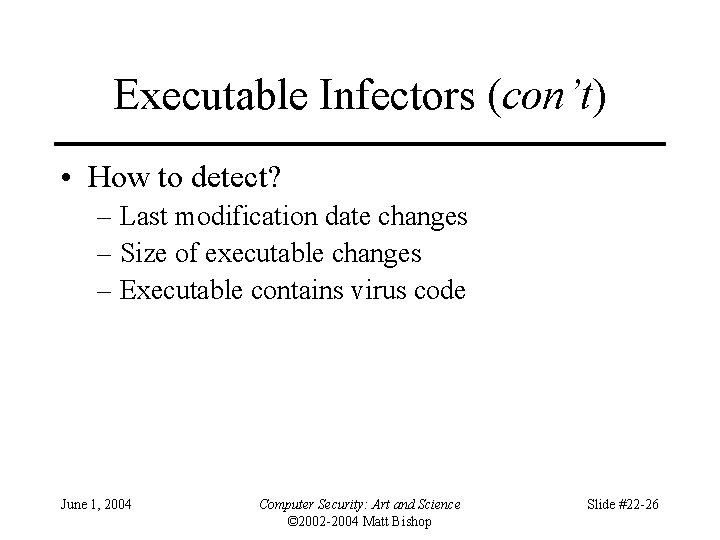 Executable Infectors (con’t) • How to detect? – Last modification date changes – Size