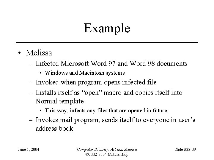 Example • Melissa – Infected Microsoft Word 97 and Word 98 documents • Windows