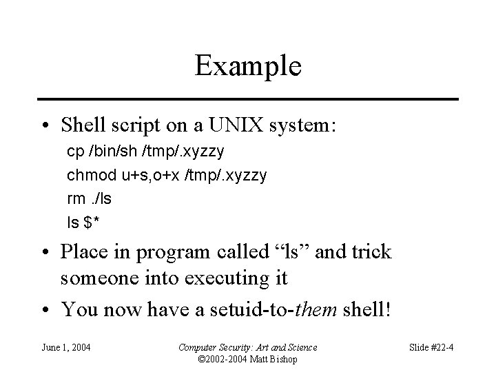 Example • Shell script on a UNIX system: cp /bin/sh /tmp/. xyzzy chmod u+s,