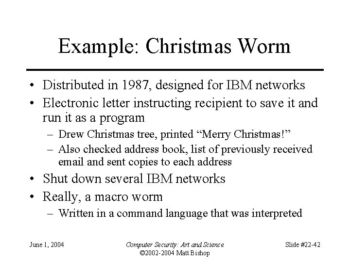 Example: Christmas Worm • Distributed in 1987, designed for IBM networks • Electronic letter