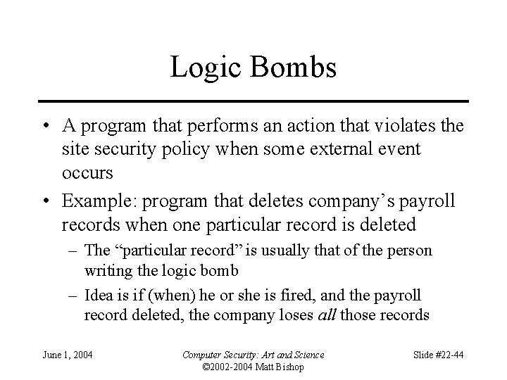 Logic Bombs • A program that performs an action that violates the site security