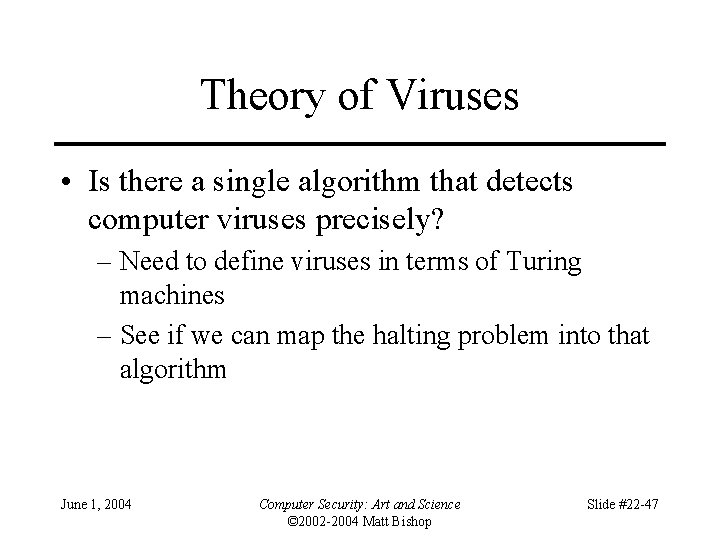 Theory of Viruses • Is there a single algorithm that detects computer viruses precisely?