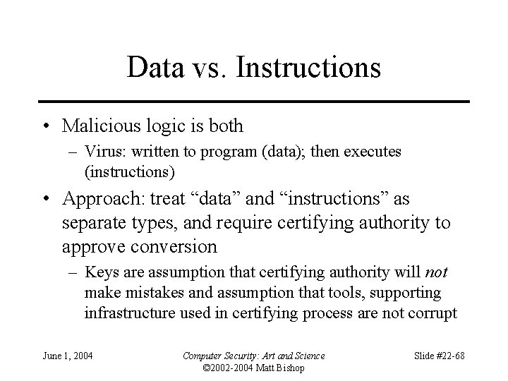 Data vs. Instructions • Malicious logic is both – Virus: written to program (data);