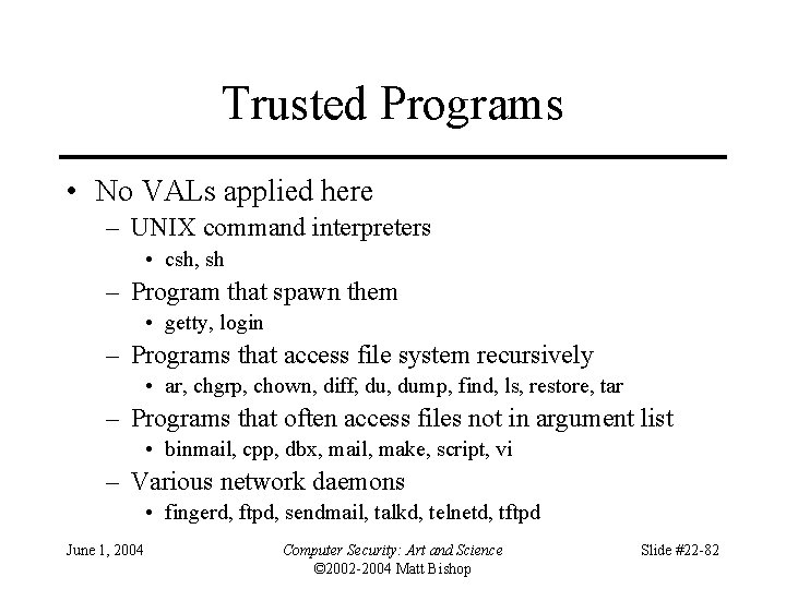 Trusted Programs • No VALs applied here – UNIX command interpreters • csh, sh