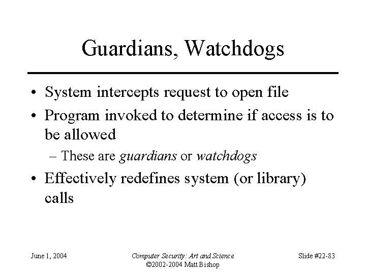 Guardians, Watchdogs • System intercepts request to open file • Program invoked to determine