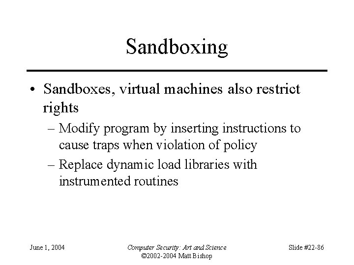 Sandboxing • Sandboxes, virtual machines also restrict rights – Modify program by inserting instructions