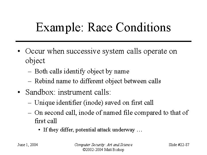 Example: Race Conditions • Occur when successive system calls operate on object – Both