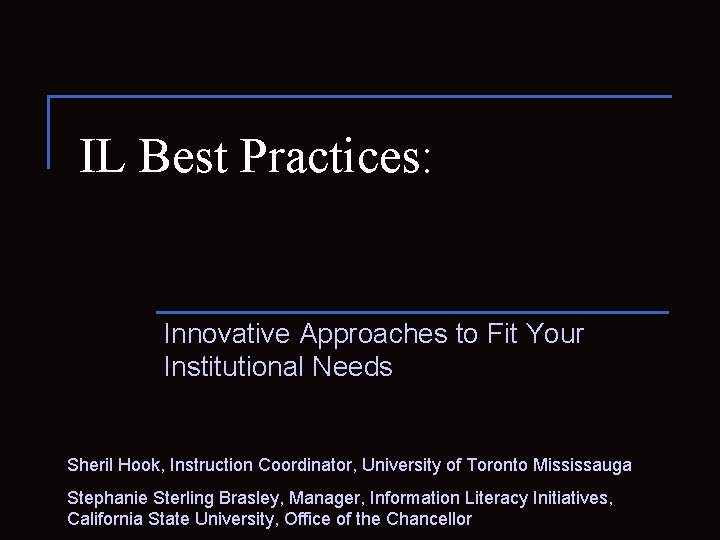IL Best Practices: Innovative Approaches to Fit Your Institutional Needs Sheril Hook, Instruction Coordinator,