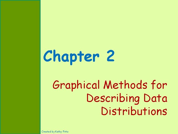 Chapter 2 Graphical Methods for Describing Data Distributions Created by Kathy Fritz 