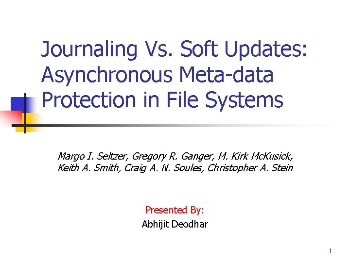 Journaling Vs. Soft Updates: Asynchronous Meta-data Protection in File Systems Margo I. Seltzer, Gregory