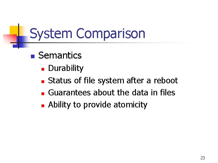 System Comparison n Semantics n n Durability Status of file system after a reboot