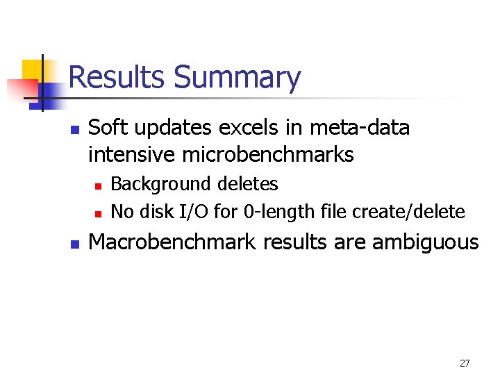 Results Summary n Soft updates excels in meta-data intensive microbenchmarks n n n Background