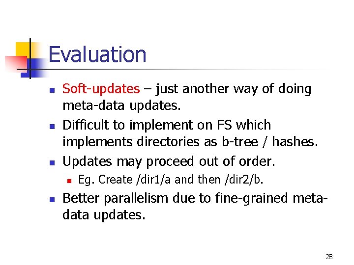 Evaluation n Soft-updates – just another way of doing meta-data updates. Difficult to implement