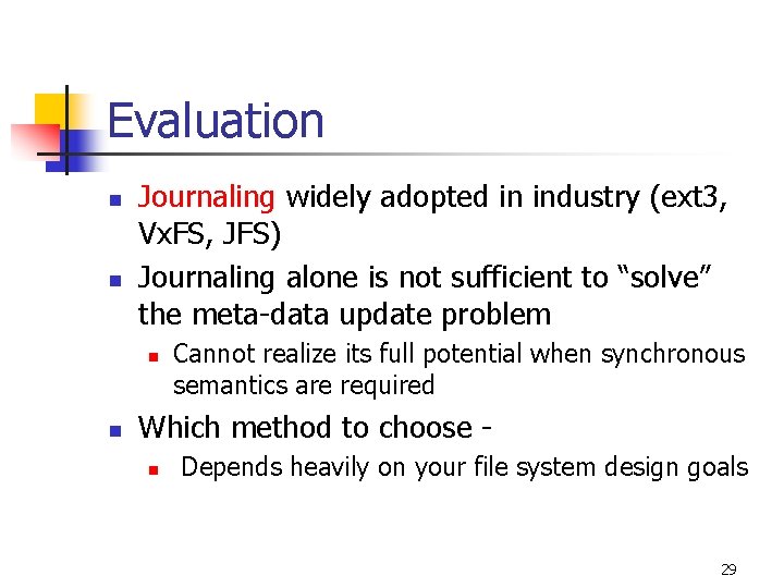 Evaluation n n Journaling widely adopted in industry (ext 3, Vx. FS, JFS) Journaling
