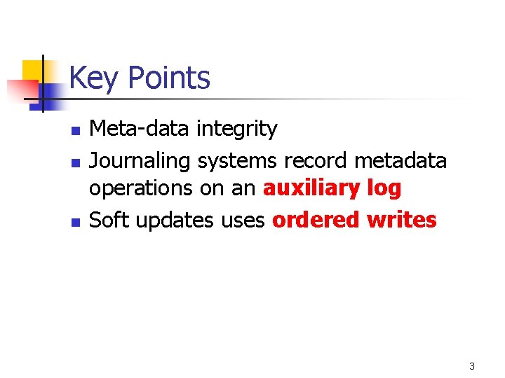 Key Points n n n Meta-data integrity Journaling systems record metadata operations on an