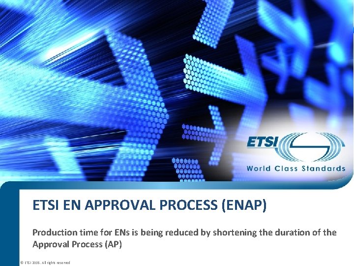 ETSI EN APPROVAL PROCESS (ENAP) Production time for ENs is being reduced by shortening ETSI EN APPROVAL PROCESS (ENAP) Production time for ENs is being reduced by shortening