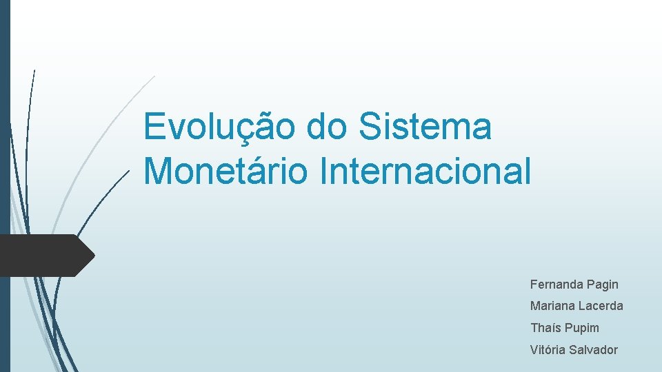 Evolução do Sistema Monetário Internacional Fernanda Pagin Mariana Lacerda Thaís Pupim Vitória Salvador 