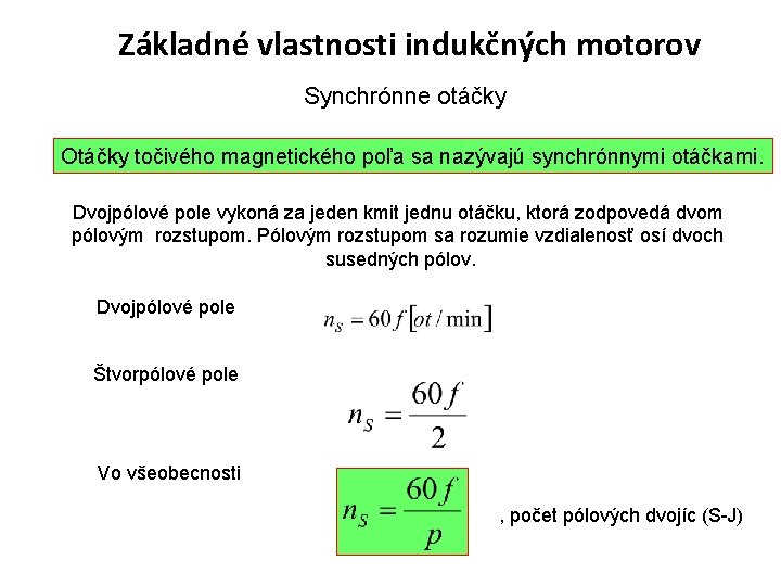 Základné vlastnosti indukčných motorov Synchrónne otáčky Otáčky točivého magnetického poľa sa nazývajú synchrónnymi otáčkami.